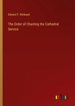 The Order of Chanting the Cathedral Service - Rimbault, Edward F.