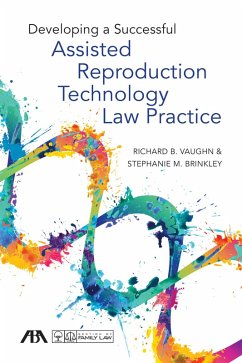 Developing a Successful Assisted Reproduction Technology Law Practice (eBook, ePUB) - Vaughn, Richard B.; Brinkley, Stephanie Michelle