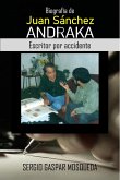 Biografía de Juan Sánchez Andraka. Escritor por accidente (eBook, ePUB)