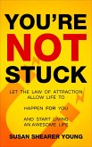 You're Not Stuck: Let the Law of Attraction Allow Life to Happen For You and Start Living An Awesome Life (eBook, ePUB)