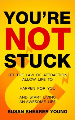 Cover You're Not Stuck: Let the Law of Attraction Allow Life to Happen For You and Start Living An Awesome Life (eBook, ePUB)