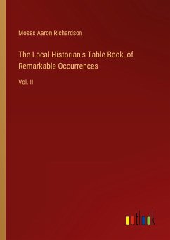 The Local Historian's Table Book, of Remarkable Occurrences - Richardson, Moses Aaron