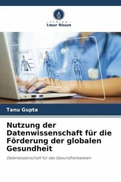 Nutzung der Datenwissenschaft für die Förderung der globalen Gesundheit - Gupta, Tanu