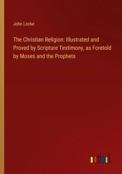The Christian Religion: Illustrated and Proved by Scripture Testimony, as Foretold by Moses and the Prophets