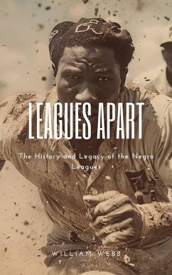 Leagues Apart: The History and Legacy of the Negro Leagues (eBook, ePUB) - Webb, William