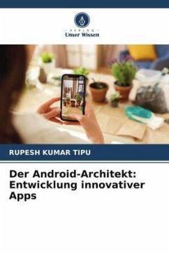 Der Android-Architekt: Entwicklung innovativer Apps - KUMAR TIPU, RUPESH