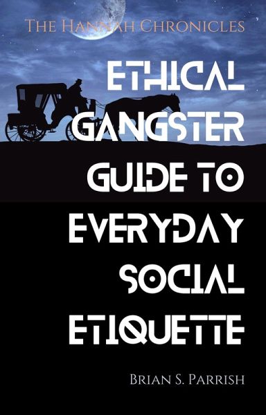 Ethical Gangster Guide to Everyday Social Etiquette: The Hannah Chronicles (eBook, ePUB) Ethical Gangster Guide to Everyday Social Etiquette: The Hannah Chronicles (eBook, ePUB)