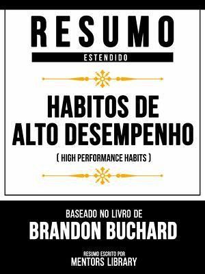 Resumo Estendido - Hábitos De Alto Desempenho (High Performance Habits) - Baseado No Livro De Brandon Buchard (eBook, ePUB)