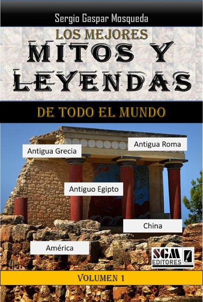Los Mejores Mitos Y Leyendas De Todo El Mundo, Volumen 1. Antigua Grecia, Antigua Roma, Antiguo Egipto, América Y China (eBook, ePUB) Los Mejores Mitos Y Leyendas De Todo El Mundo, Volumen 1. Antigua Grecia, Antigua Roma, Antiguo Egipto, América Y China (eBook, ePUB)