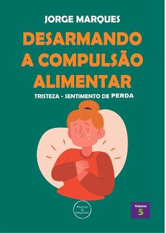 Desarmando a Compulsão Alimentar - Tristeza, sentimento de perda (eBook, ePUB) - Marques, Jorge