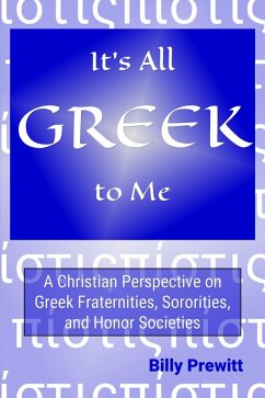 Cover It's All Greek to Me: A Christian Perspective on Greek Fraternities, Sororities, and Honor Societies (eBook, ePUB)