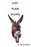 Just. Plain. Stupid. (eBook, ePUB)