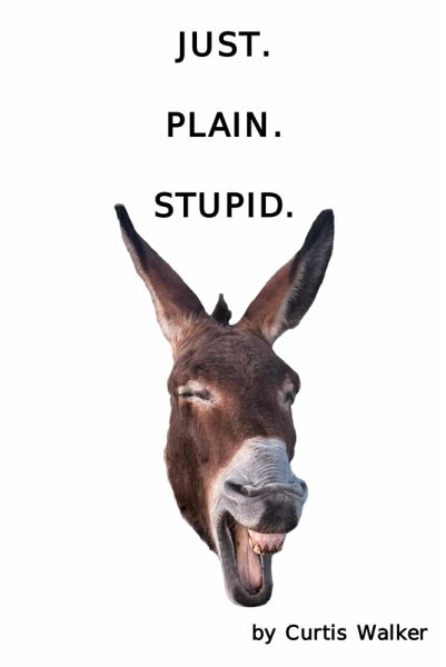 Just. Plain. Stupid. (eBook, ePUB)