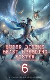 Super Divine Beast Breeding System: An Isekai LitRPG Progression Fantasy Novel (eBook, ePUB) Super Divine Beast Breeding System: An Isekai LitRPG Progression Fantasy Novel (eBook, ePUB)