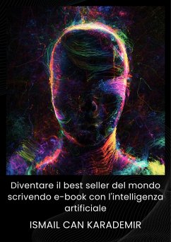 Diventare il best seller del mondo scrivendo e-book con l'intelligenza artificiale (eBook, ePUB) - Karademir, Ismail Can