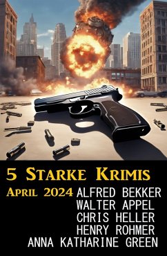 5 Starke Krimis April 2024 (eBook, ePUB) - Bekker, Alfred; Heller, Chris; Appel, Walter; Rohmer, Henry; Green, Anna Katharine