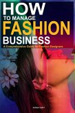 How to Manage Fashion Business: A Comprehensive Guide for Fashion Designers (eBook, ePUB)