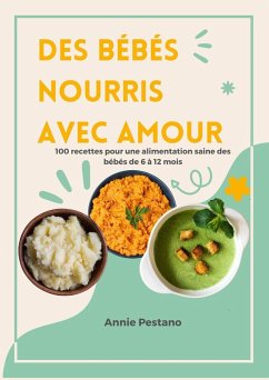 Des bébés Nourris avec Amour: 100 Recettes pour une Alimentation Saine des Bébés de 6 à 12 mois (eBook, ePUB) - Pestano, Annie