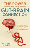 The Power of the Gut-Brain Connection: How to Leverage the Gut-Brain Axis to Improve Your Physical, Mental and Emotional Well-Being (eBook, ePUB)