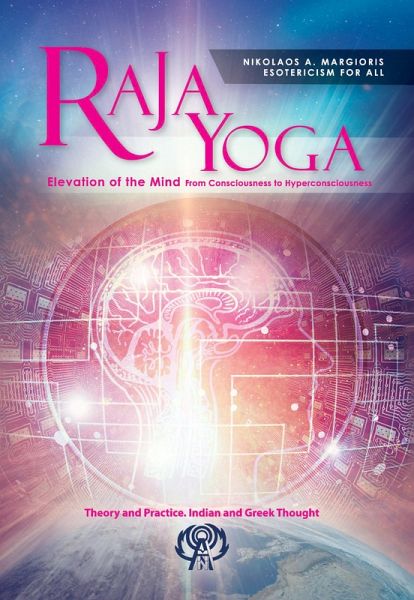 Raja Yoga Elevation Of The Mind From Consciousness To Hyperconsciousness: Theory And Practice. Indian And Greek Thought (eBook, ePUB)