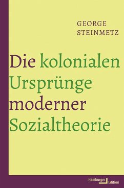 Die kolonialen Ursprünge moderner Sozialtheorie - Steinmetz, George