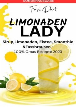 LIMONADEN LADY Sirup,Limonaden, Eistee, Smoothie &Fassbrausen -100% Omas Rezepte 2023: Sirup-Kochbuch-Limonadenrezepte-F - THOMAS BATLER, JAMES