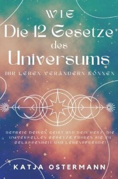 Wie Die 12 Gesetze des Universums Ihr Leben verändern können - Ostermann, Katja