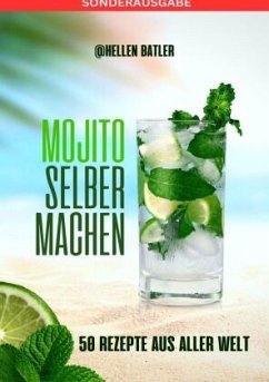 Mojito selber machen - 50 Rezepte aus aller Welt: Dieses atemberaubende Buch entführt Sie auf eine kulinarische Reise du - Batler, Hellen