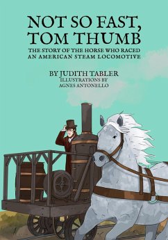 Not so Fast, Tom Thumb: The Story of the Horse Who Raced an American Steam Locomotive (eBook, ePUB) - Tabler, Judith