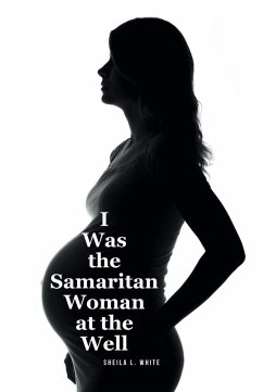 I Was the Samaritan Woman at the Well (eBook, ePUB) - White, Sheila L.