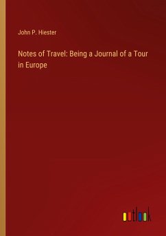 Notes of Travel: Being a Journal of a Tour in Europe - Hiester, John P.