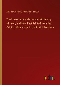 The Life of Adam Martindale, Written by Himself, and Now First Printed from the Original Manuscript in the British Museum