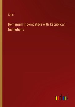 Romanism Incompatible with Republican Institutions