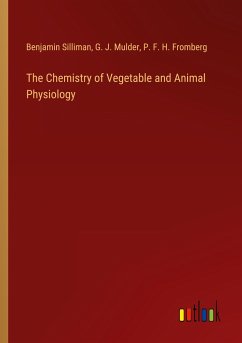 The Chemistry of Vegetable and Animal Physiology - Silliman, Benjamin; Mulder, G. J.; Fromberg, P. F. H.