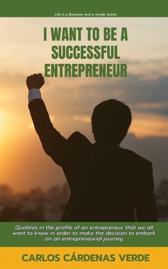 I Want To Be A Successful Entrepreneur. Qualities in the profile of an entrepreneur that we all want to know in order to make the decision to embark on an entrepreneurial journey (Life is a Business and a Jungle., #1) (eBook, ePUB) - Verde, Carlos Cárdenas