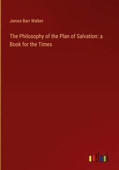 The Philosophy of the Plan of Salvation: a Book for the Times - Walker, James Barr