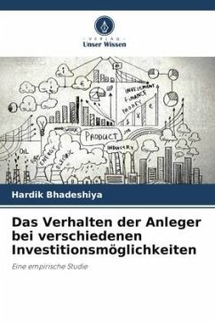 Das Verhalten der Anleger bei verschiedenen Investitionsmöglichkeiten - Bhadeshiya, Hardik