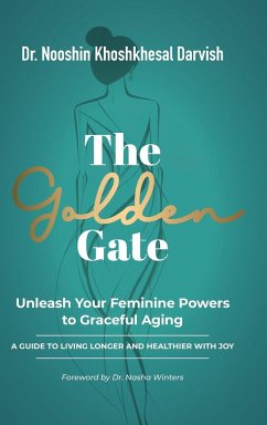 The Golden Gate. Unleash Your Feminine Powers to Graceful Aging. - Darvish, Nooshin Khoshkhesal