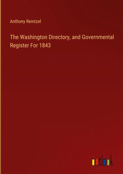 The Washington Directory, and Governmental Register For 1843 - Reintzel, Anthony