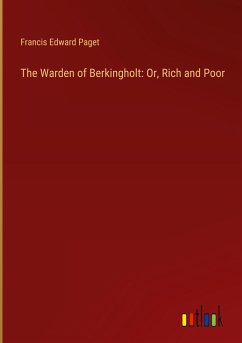 The Warden of Berkingholt: Or, Rich and Poor - Paget, Francis Edward