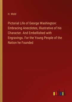 Pictorial Life of George Washington: Embracing Anecdotes, Illustrative of his Character. And Embellished with Engravings. For the Young People of the Nation he Founded