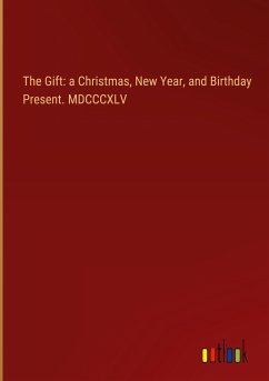The Gift: a Christmas, New Year, and Birthday Present. MDCCCXLV