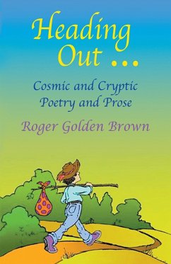 Heading Out, Cosmic and Cryptic Poetry and Prose - Roger Golden Brown