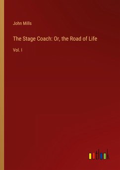 The Stage Coach: Or, the Road of Life - Mills, John