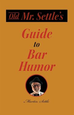 Old Mr. Settle's Guide to Bar Humor - Settle, Martin