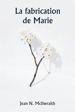 La fabrication de Marie - McIlwraith, Jean N.