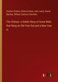 The Chimes: a Goblin Story of Some Bells that Rang an Old Year Out and a New Year in - Dickens, Charles; Doyle, Richard; Leech, John; Maclise, Daniel; Stanfield, William Clarkson