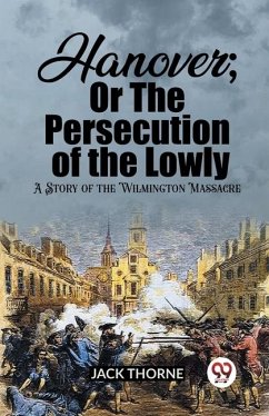 Hanover; Or The Persecution of the Lowly A Story of the Wilmington Massacre - Thorne, Jack