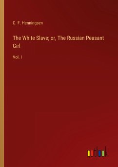 The White Slave; or, The Russian Peasant Girl - Henningsen, C. F.