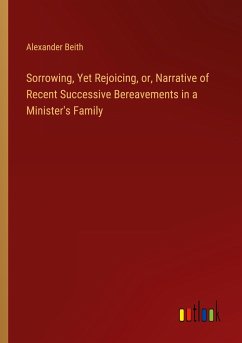 Sorrowing, Yet Rejoicing, or, Narrative of Recent Successive Bereavements in a Minister's Family - Beith, Alexander